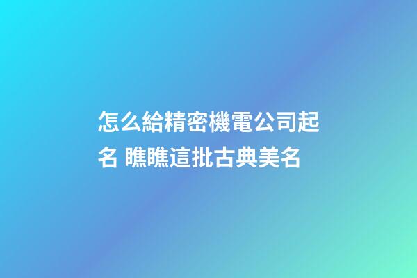 怎么給精密機電公司起名 瞧瞧這批古典美名-第1張-公司起名-玄機派
